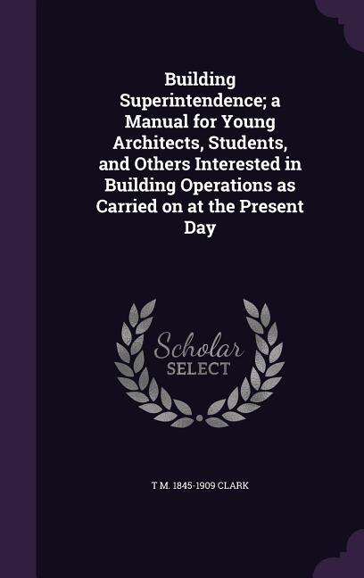 Front cover_Building Superintendence; a Manual for Young Architects, Students, and Others Interested in Building Operations as Carried on at the Present Day
