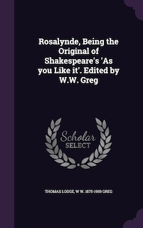 Rosalynde, Being the Original of Shakespeare's 'As you Like it'. Edited by W.W. Greg