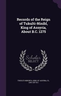 Front cover_Records of the Reign of Tukulti-Ninibl, King of Assyria, About B.C. 1275