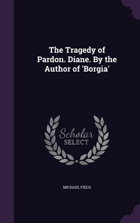 Front cover_The Tragedy of Pardon. Diane. By the Author of 'Borgia'