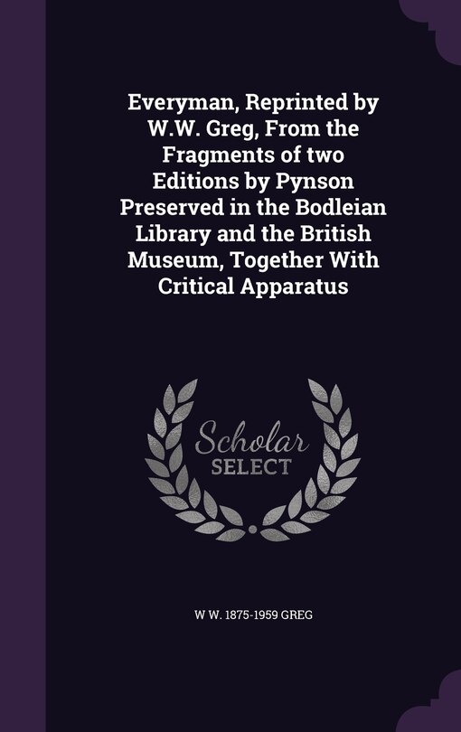 Front cover_Everyman, Reprinted by W.W. Greg, From the Fragments of two Editions by Pynson Preserved in the Bodleian Library and the British Museum, Together With Critical Apparatus