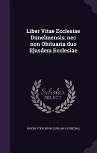 Liber Vitae Ecclesiae Dunelmensis; nec non Obituaria duo Ejusdem Ecclesiae