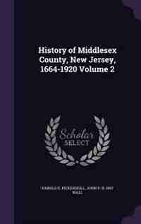 History of Middlesex County, New Jersey, 1664-1920 Volume 2 by Harold E. Pickersgill