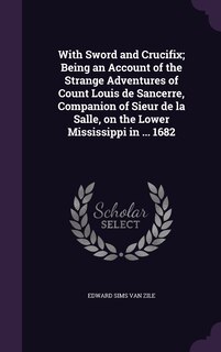 Couverture_With Sword and Crucifix; Being an Account of the Strange Adventures of Count Louis de Sancerre, Companion of Sieur de la Salle, on the Lower Mississippi in ... 1682