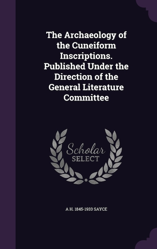Front cover_The Archaeology of the Cuneiform Inscriptions. Published Under the Direction of the General Literature Committee