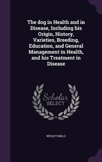 Couverture_The dog in Health and in Disease, Including his Origin, History, Varieties, Breeding, Education, and General Management in Health, and his Treatment in Disease