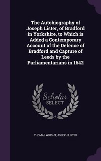 Front cover_The Autobiography of Joseph Lister, of Bradford in Yorkshire, to Which is Added a Contemporary Account of the Defence of Bradford and Capture of Leeds by the Parliamentarians in 1642