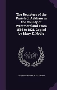 Front cover_The Registers of the Parish of Askham in the County of Westmoreland From 1566 to 1821. Copied by Mary E. Noble