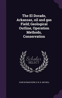 Front cover_The El Dorado, Arkansas, oil and gas Field; Geological Outline, Operation Methods, Conservation
