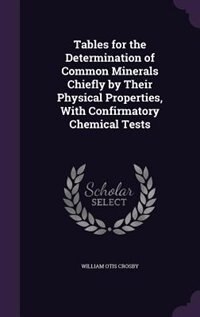 Tables for the Determination of Common Minerals Chiefly by Their Physical Properties, With Confirmatory Chemical Tests