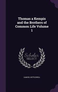 Thomas a Kempis and the Brothers of Common Life Volume 1