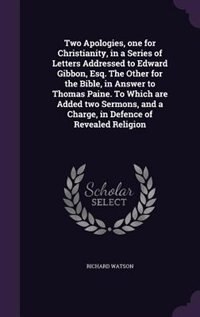 Front cover_Two Apologies, one for Christianity, in a Series of Letters Addressed to Edward Gibbon, Esq. The Other for the Bible, in Answer to Thomas Paine. To Which are Added two Sermons, and a Charge, in Defence of Revealed Religion