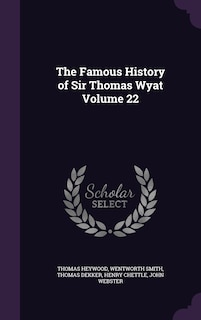 The Famous History of Sir Thomas Wyat Volume 22