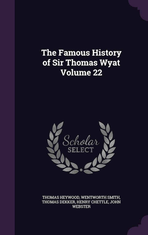 The Famous History of Sir Thomas Wyat Volume 22