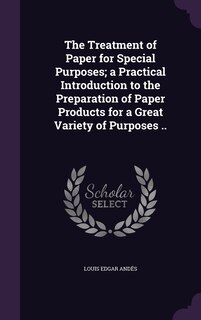 Front cover_The Treatment of Paper for Special Purposes; a Practical Introduction to the Preparation of Paper Products for a Great Variety of Purposes ..