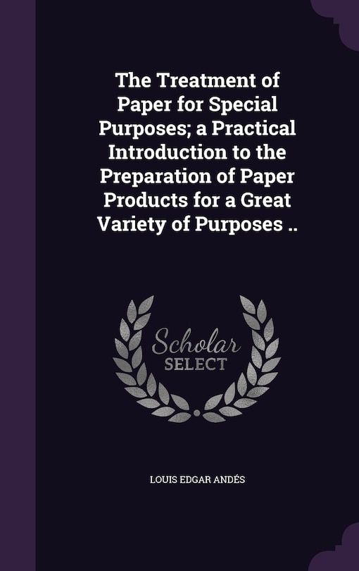 Front cover_The Treatment of Paper for Special Purposes; a Practical Introduction to the Preparation of Paper Products for a Great Variety of Purposes ..