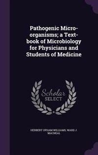Front cover_Pathogenic Micro-organisms; a Text-book of Microbiology for Physicians and Students of Medicine