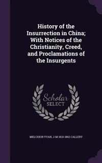 History of the Insurrection in China; With Notices of the Christianity, Creed, and Proclamations of the Insurgents