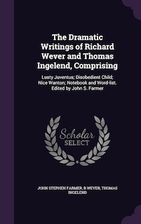 Front cover_The Dramatic Writings of Richard Wever and Thomas Ingelend, Comprising