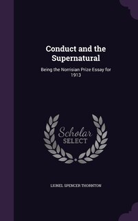 Conduct and the Supernatural: Being the Norrisian Prize Essay for 1913