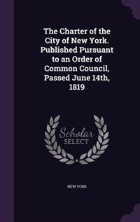 Front cover_The Charter of the City of New York. Published Pursuant to an Order of Common Council, Passed June 14th, 1819