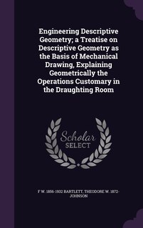 Front cover_Engineering Descriptive Geometry; a Treatise on Descriptive Geometry as the Basis of Mechanical Drawing, Explaining Geometrically the Operations Customary in the Draughting Room