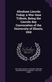 Front cover_Abraham Lincoln Today; a War-time Tribute, Being the Lincoln day Convocation of the University of Illinois, 1918