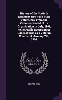 Front cover_History of the Sixtieth Regiment New York State Volunteers, From the Commencement of its Organization in July, 1861, to its Public Reception at Ogdensburgh as a Veteran Command, January 7th, 1864