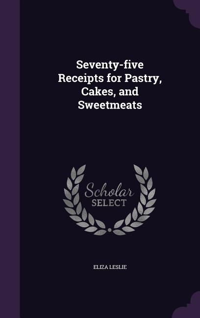 Front cover_Seventy-five Receipts for Pastry, Cakes, and Sweetmeats
