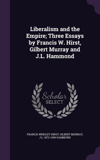 Front cover_Liberalism and the Empire; Three Essays by Francis W. Hirst, Gilbert Murray and J.L. Hammond