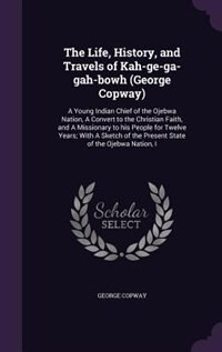 Couverture_The Life, History, and Travels of Kah-ge-ga-gah-bowh (George Copway)