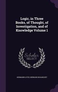 Couverture_Logic, in Three Books, of Thought, of Investigation, and of Knowledge Volume 1