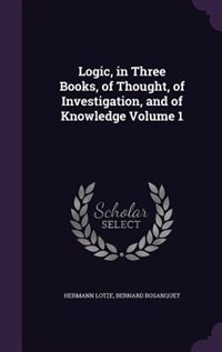Couverture_Logic, in Three Books, of Thought, of Investigation, and of Knowledge Volume 1