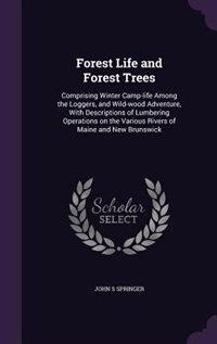 Forest Life and Forest Trees: Comprising Winter Camp-life Among the Loggers, and Wild-wood Adventure, With Descriptions of Lumber