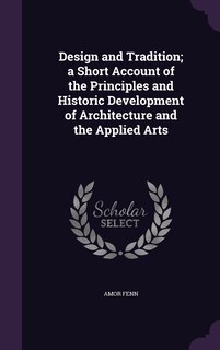 Design and Tradition; a Short Account of the Principles and Historic Development of Architecture and the Applied Arts