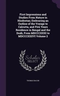 First Impressions and Studies From Nature in Hindostan; Embracing an Outline of the Voyage to Calcutta, and Five Years Residence in Bengal and the Doáb, From MDCCCXXXI to MDCCCXXXVI Volume 2