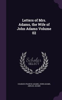 Front cover_Letters of Mrs. Adams, the Wife of John Adams Volume 02