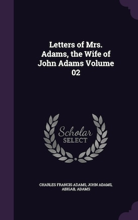 Letters of Mrs. Adams, the Wife of John Adams Volume 02