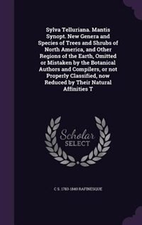 Couverture_Sylva Telluriana. Mantis Synopt. New Genera and Species of Trees and Shrubs of North America, and Other Regions of the Earth, Omitted or Mistaken by the Botanical Authors and Compilers, or not Properly Classified, now Reduced by Their Natural Affinities T