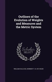 Outlines of the Evolution of Weights and Measures and the Metric System