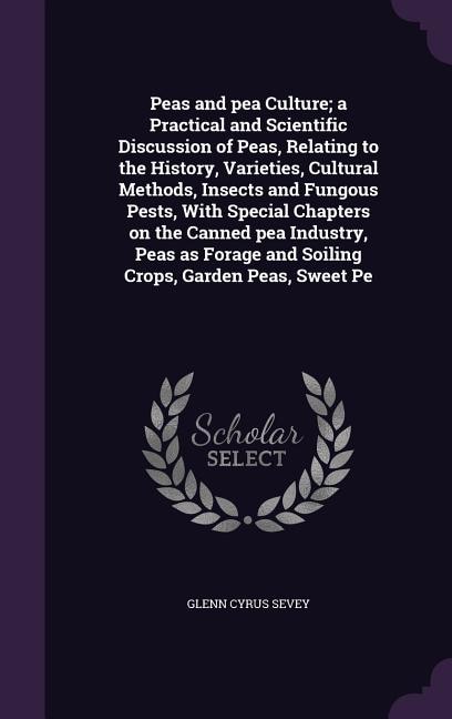 Couverture_Peas and pea Culture; a Practical and Scientific Discussion of Peas, Relating to the History, Varieties, Cultural Methods, Insects and Fungous Pests, With Special Chapters on the Canned pea Industry, Peas as Forage and Soiling Crops, Garden Peas, Sweet Pe