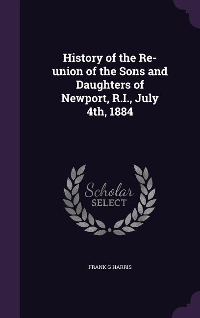 Front cover_History of the Re-union of the Sons and Daughters of Newport, R.I., July 4th, 1884