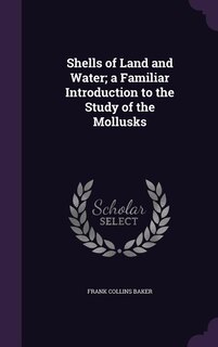 Front cover_Shells of Land and Water; a Familiar Introduction to the Study of the Mollusks