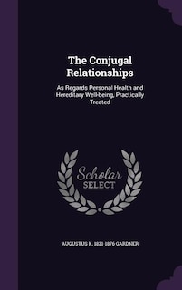 The Conjugal Relationships: As Regards Personal Health and Hereditary Well-being, Practically Treated