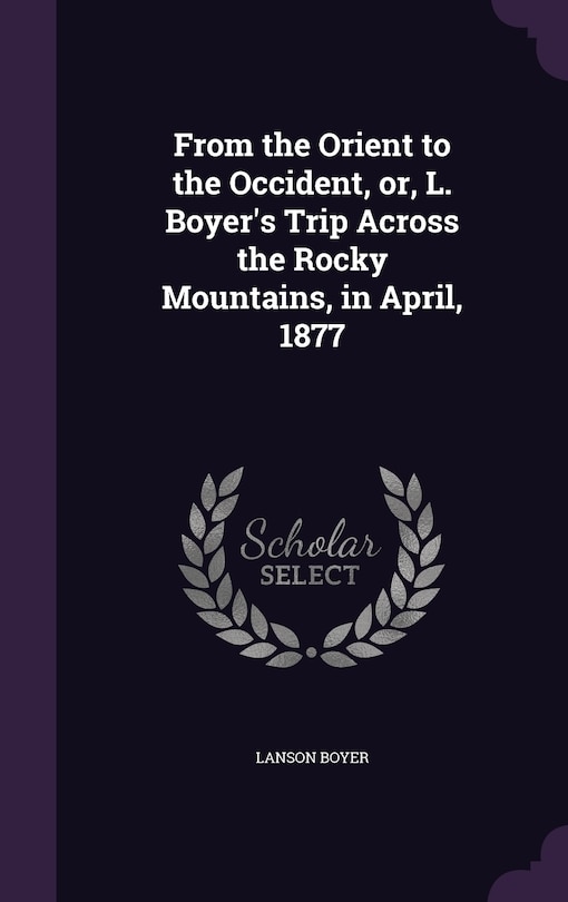 Front cover_From the Orient to the Occident, or, L. Boyer's Trip Across the Rocky Mountains, in April, 1877