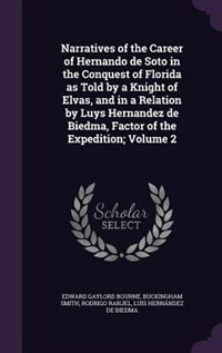 Narratives of the Career of Hernando de Soto in the Conquest of Florida as Told by a Knight of Elvas, and in a Relation by Luys Hernandez de Biedma, Factor of the Expedition; Volume 2