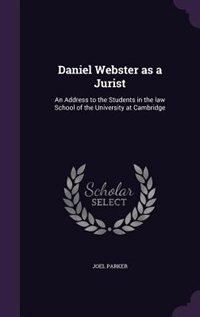 Daniel Webster as a Jurist: An Address to the Students in the law School of the University at Cambridge
