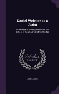 Daniel Webster as a Jurist: An Address to the Students in the law School of the University at Cambridge