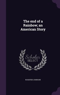 Front cover_The end of a Rainbow; an American Story
