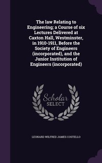 Couverture_The law Relating to Engineering; a Course of six Lectures Delivered at Caxton Hall, Westminster, in 1910-1911, Before the Society of Engineers (incorporated), and the Junior Institution of Engineers (incorporated)